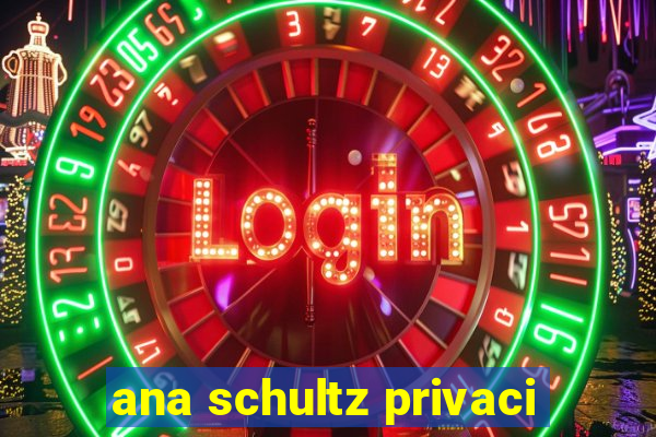 ana schultz privaci